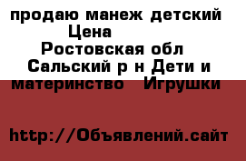 продаю манеж детский › Цена ­ 3 000 - Ростовская обл., Сальский р-н Дети и материнство » Игрушки   